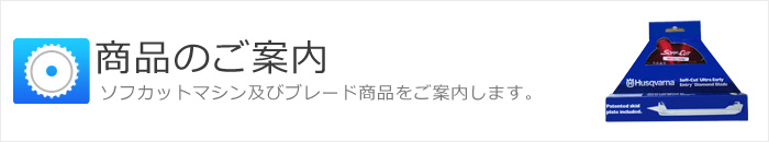 商品のご案内 ソフカットマシン及びブレード商品をご案内します。